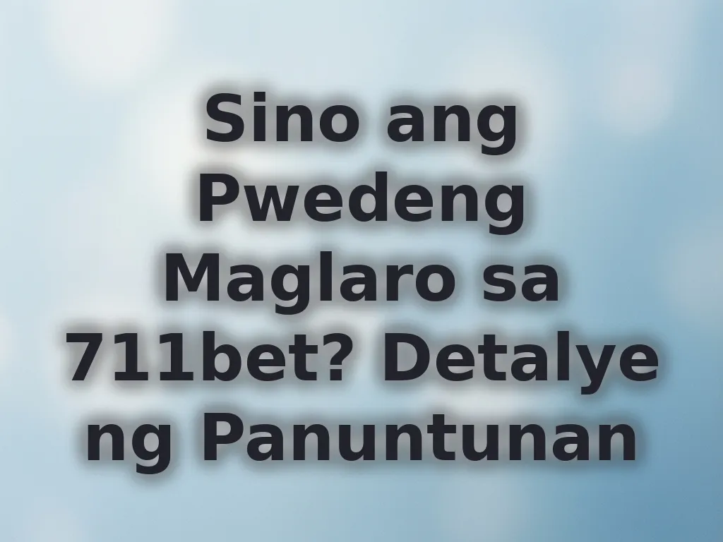 Sino ang Pwedeng Maglaro sa 711bet?